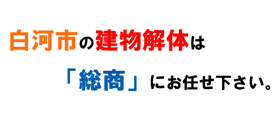 白河市の建物解体は「総商」にお任せ下さい。